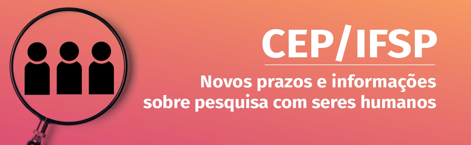 CEP/IFSP atualiza regras e prazos para projetos com seres humanos